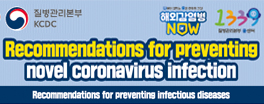 질병관리본부 KCDC 해외감염병 NOW 1339 
질병관리본부 콜센터 
recommendations_for_preventing_novel_coronavirus_infection Recommendations for preventing 
infectious diseases