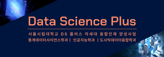 Data Science Plus
서울시립대학교 DS 플러스 차세대 융합인재 양성사업
통계데이터사이언스학과