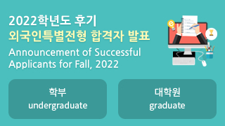 2022학년도 후기 외국인특별전형 합격자 발표
Announcement of Successful Applicants for Fall, 2022
학부 undergraduate 대학원 graduate