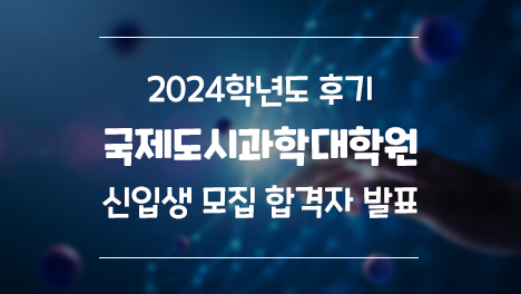 2024학년도 후기 국제도시과학대학원 신입생 모집 합격자 발표