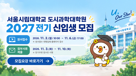 서울시립대학교 도시과학대학원 2027 전기 신입생 모집 원서접수: 2026. 11. 2.(월) 10:00 ~ 11. 6.(금) 17:00 서류제출: 2025. 11. 3.(화) ~ 11. 10.(화)