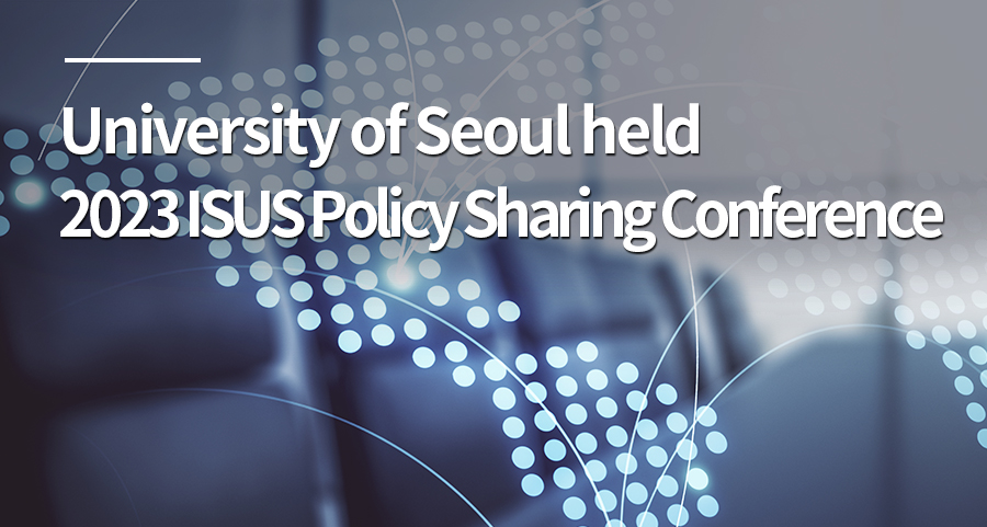 University of Seoul held 「2023 ISUS Policy Sharing Conference」