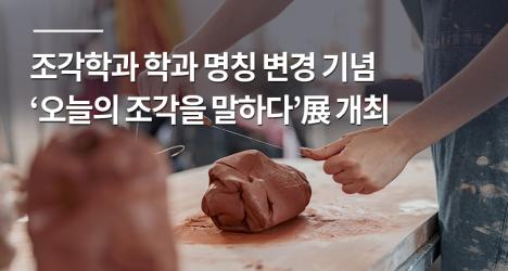 조각학과 학과 명칭 변경 기념 ‘오늘의 조각을 말하다’展 개최